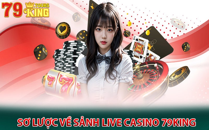Tìm hiểu sơ lược về sảnh Live casino 79king